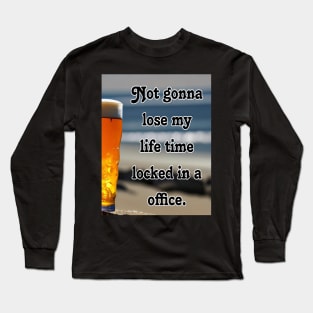 Not gonna lose my life time locked in a office Long Sleeve T-Shirt